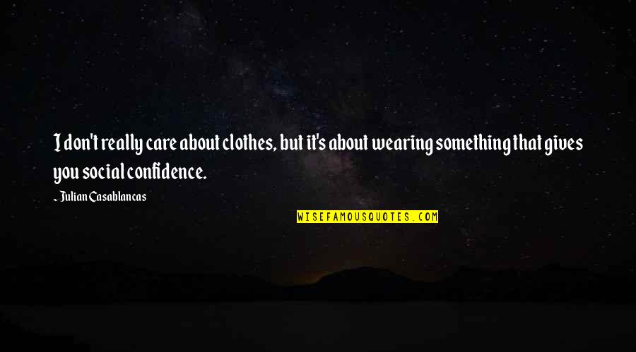 Casablancas Julian Quotes By Julian Casablancas: I don't really care about clothes, but it's Casablancas Julian Quotes By Julian Casablancas: I don't really care about clothes, but it's