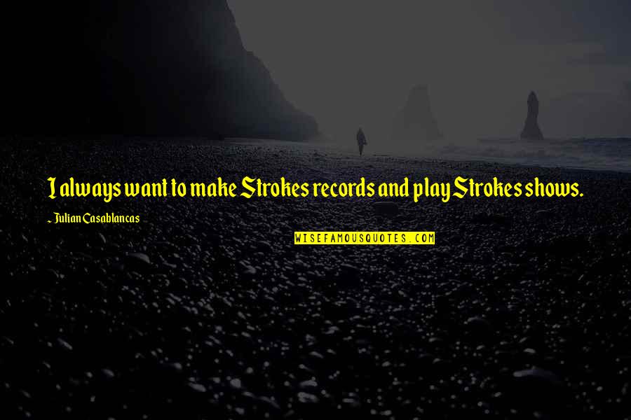 Casablancas Julian Quotes By Julian Casablancas: I always want to make Strokes records and Casablancas Julian Quotes By Julian Casablancas: I always want to make Strokes records and
