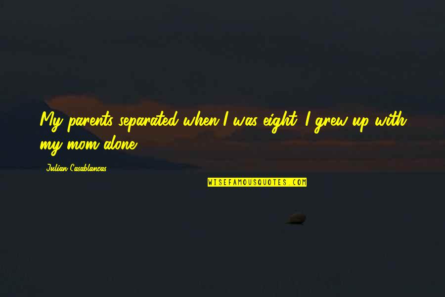 Casablancas Julian Quotes By Julian Casablancas: My parents separated when I was eight. I Casablancas Julian Quotes By Julian Casablancas: My parents separated when I was eight. I