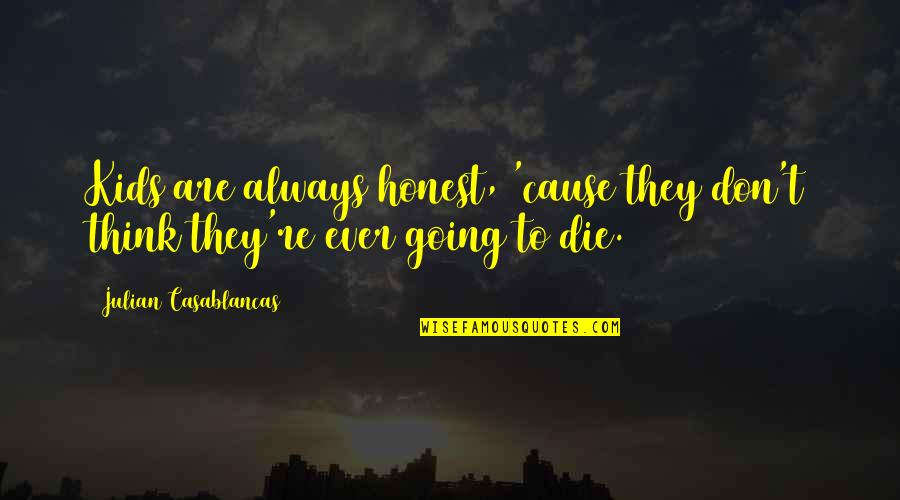 Casablancas Julian Quotes By Julian Casablancas: Kids are always honest, 'cause they don't think Casablancas Julian Quotes By Julian Casablancas: Kids are always honest, 'cause they don't think