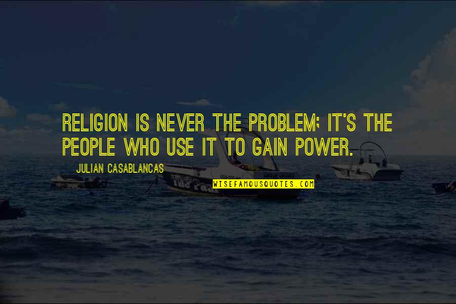 Casablancas Julian Quotes By Julian Casablancas: Religion is never the problem; it's the people Casablancas Julian Quotes By Julian Casablancas: Religion is never the problem; it's the people