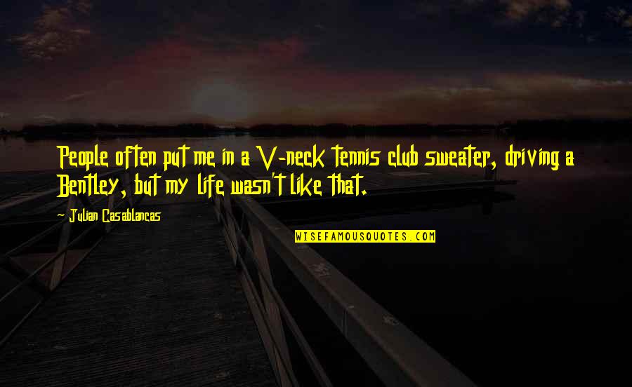 Casablancas Julian Quotes By Julian Casablancas: People often put me in a V-neck tennis Casablancas Julian Quotes By Julian Casablancas: People often put me in a V-neck tennis