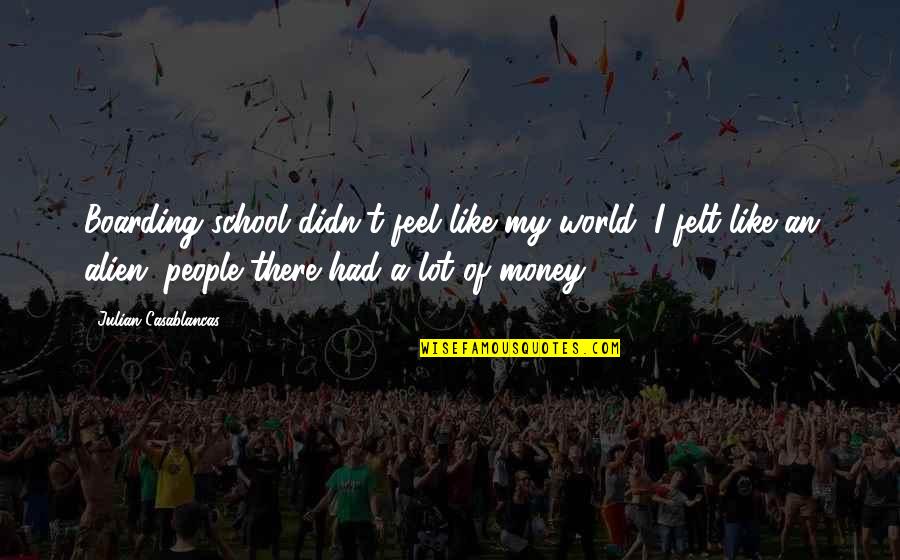 Casablancas Julian Quotes By Julian Casablancas: Boarding school didn't feel like my world, I Casablancas Julian Quotes By Julian Casablancas: Boarding school didn't feel like my world, I
