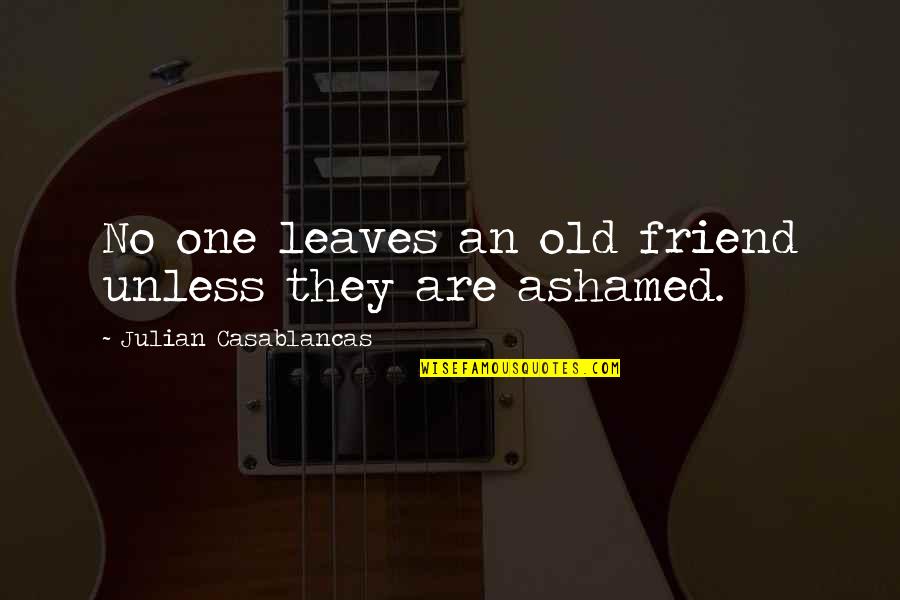 Casablancas Julian Quotes By Julian Casablancas: No one leaves an old friend unless they Casablancas Julian Quotes By Julian Casablancas: No one leaves an old friend unless they