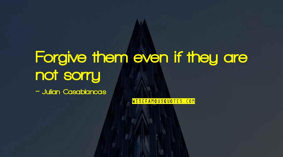 Casablancas Julian Quotes By Julian Casablancas: Forgive them even if they are not sorry
