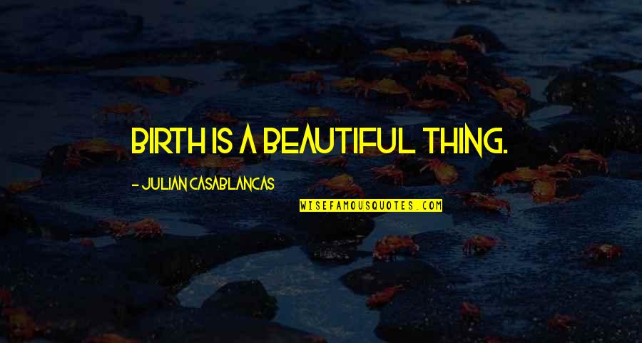 Casablancas Julian Quotes By Julian Casablancas: Birth is a beautiful thing. Casablancas Julian Quotes By Julian Casablancas: Birth is a beautiful thing.