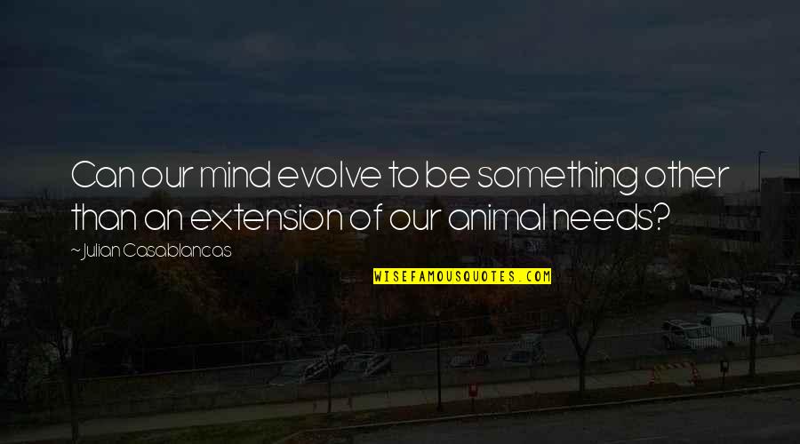 Casablancas Julian Quotes By Julian Casablancas: Can our mind evolve to be something other Casablancas Julian Quotes By Julian Casablancas: Can our mind evolve to be something other