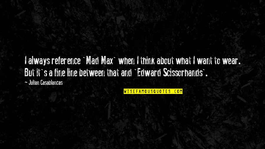 Casablancas Julian Quotes By Julian Casablancas: I always reference 'Mad Max' when I think