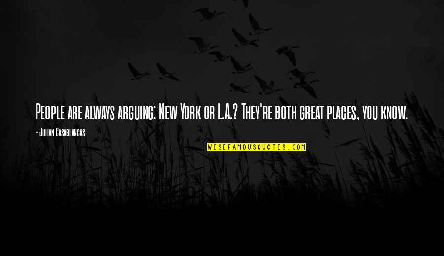 Casablancas Julian Quotes By Julian Casablancas: People are always arguing: New York or L.A.? Casablancas Julian Quotes By Julian Casablancas: People are always arguing: New York or L.A.?