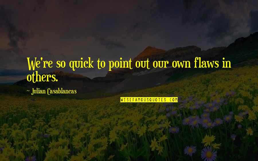 Casablancas Julian Quotes By Julian Casablancas: We're so quick to point out our own Casablancas Julian Quotes By Julian Casablancas: We're so quick to point out our own