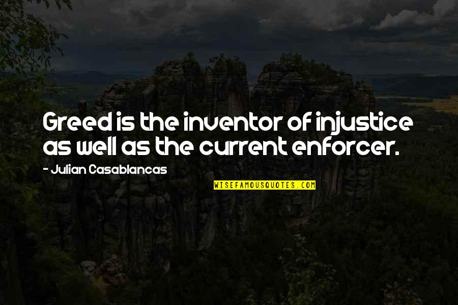 Casablancas Julian Quotes By Julian Casablancas: Greed is the inventor of injustice as well Casablancas Julian Quotes By Julian Casablancas: Greed is the inventor of injustice as well