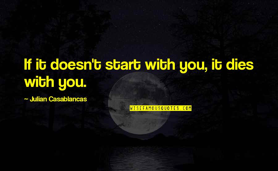 Casablancas Julian Quotes By Julian Casablancas: If it doesn't start with you, it dies Casablancas Julian Quotes By Julian Casablancas: If it doesn't start with you, it dies