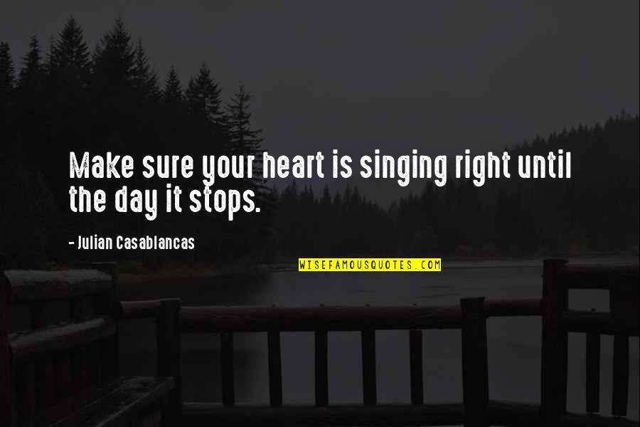 Casablancas Julian Quotes By Julian Casablancas: Make sure your heart is singing right until Casablancas Julian Quotes By Julian Casablancas: Make sure your heart is singing right until