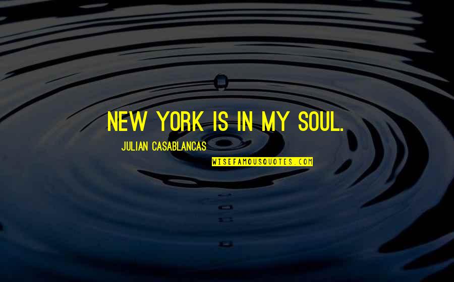 Casablancas Julian Quotes By Julian Casablancas: New York is in my soul. Casablancas Julian Quotes By Julian Casablancas: New York is in my soul.