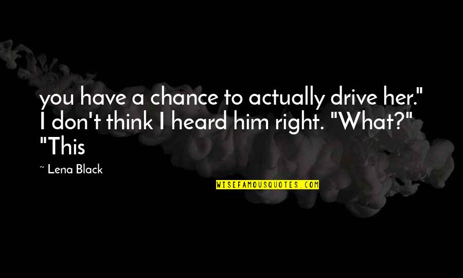 Casaburo Quotes By Lena Black: you have a chance to actually drive her."