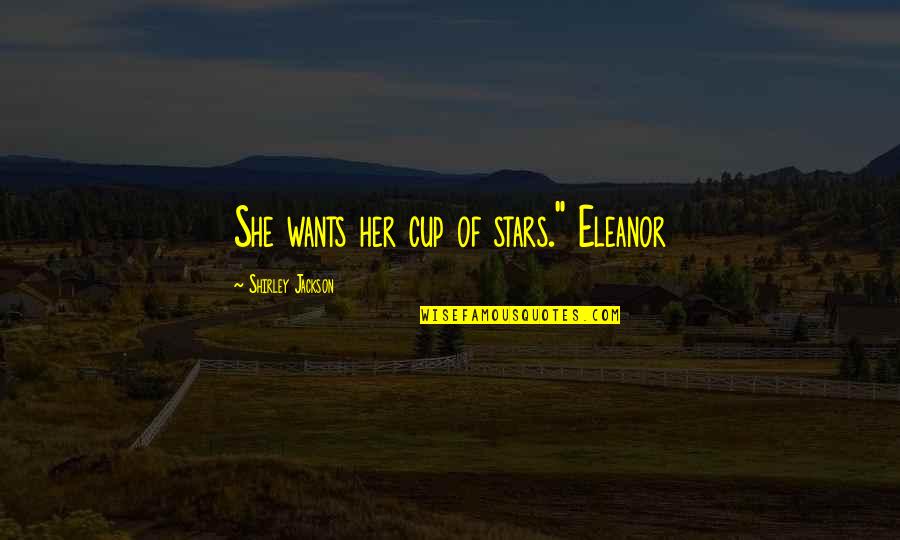 Casaceli Construction Quotes By Shirley Jackson: She wants her cup of stars." Eleanor