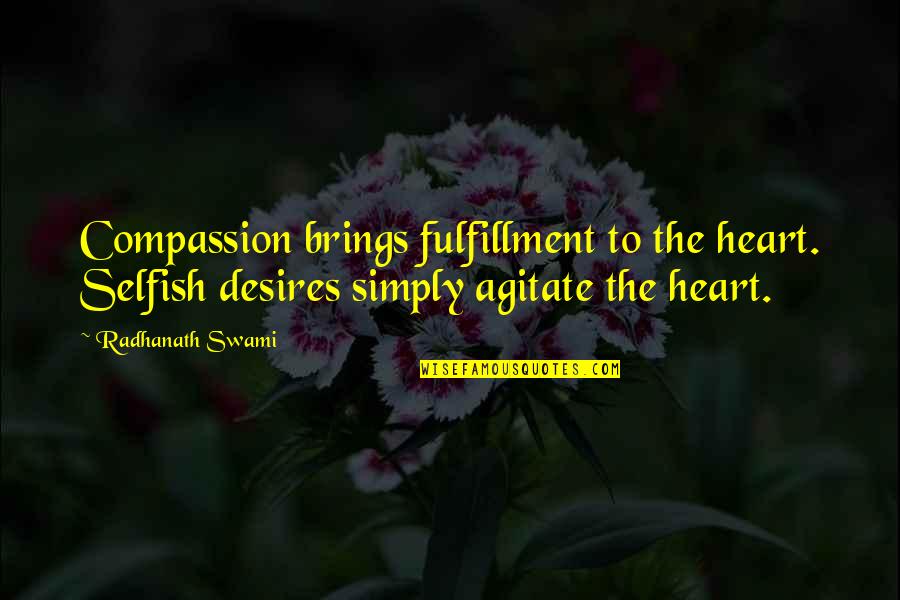 Casacor Quotes By Radhanath Swami: Compassion brings fulfillment to the heart. Selfish desires Casacor Quotes By Radhanath Swami: Compassion brings fulfillment to the heart. Selfish desires