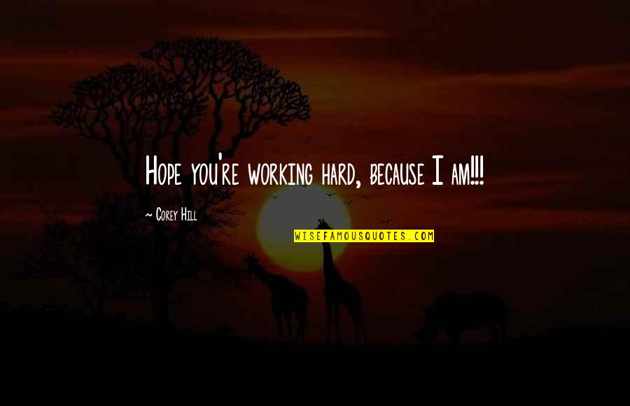 Casada Infiel Quotes By Corey Hill: Hope you're working hard, because I am!!!