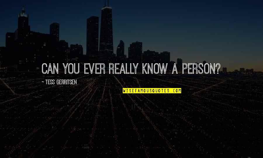 Casada Infiel Quotes By Tess Gerritsen: Can you ever really know a person?