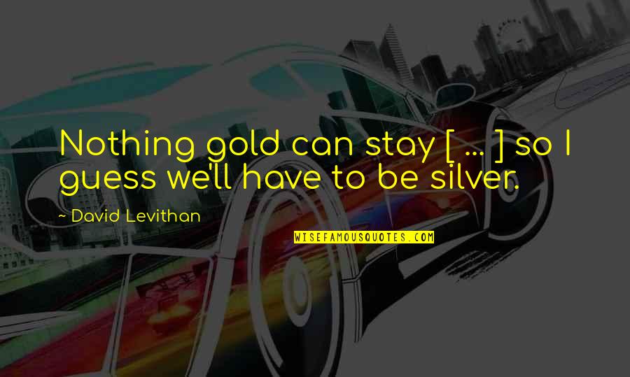 Casado Con Quotes By David Levithan: Nothing gold can stay [ ... ] so