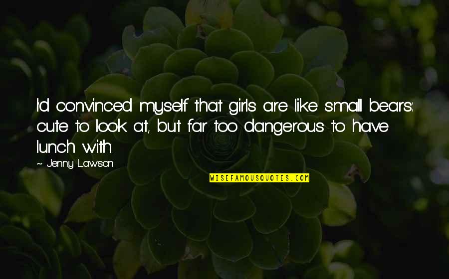 Casadomaine Quotes By Jenny Lawson: I'd convinced myself that girls are like small Casadomaine Quotes By Jenny Lawson: I'd convinced myself that girls are like small