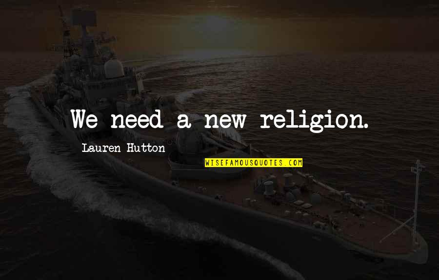 Casadomaine Quotes By Lauren Hutton: We need a new religion. Casadomaine Quotes By Lauren Hutton: We need a new religion.