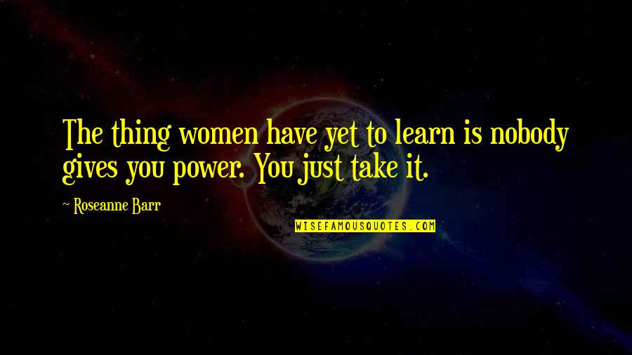 Casadomaine Quotes By Roseanne Barr: The thing women have yet to learn is