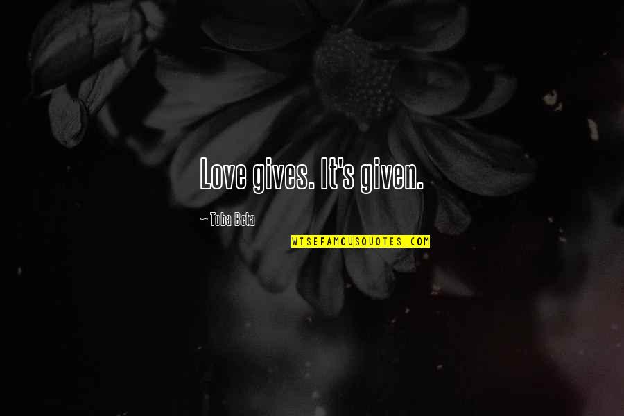 Casadomaine Quotes By Toba Beta: Love gives. It's given. Casadomaine Quotes By Toba Beta: Love gives. It's given.