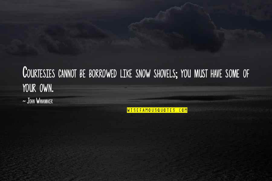 Casady Summer Quotes By John Wanamaker: Courtesies cannot be borrowed like snow shovels; you
