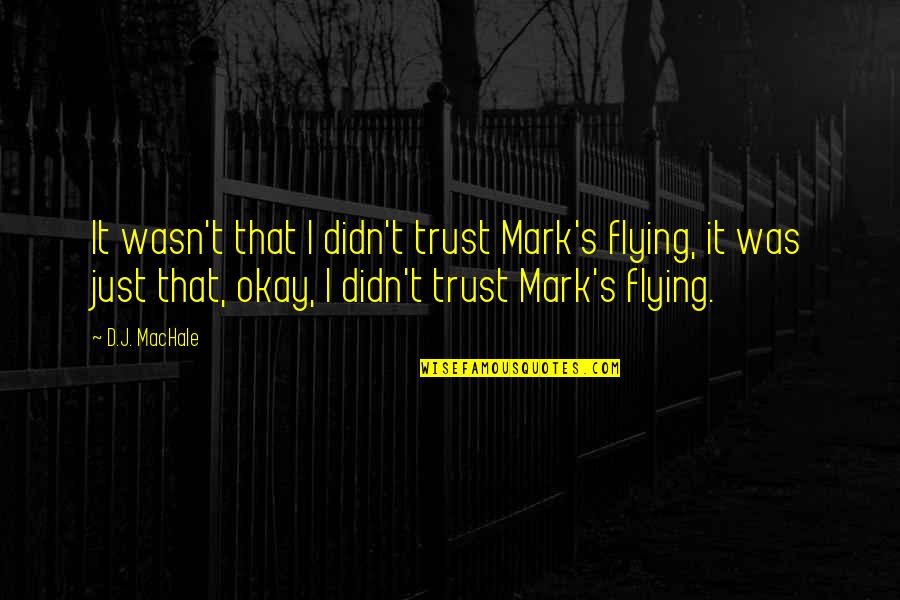 Casagranda Quotes By D.J. MacHale: It wasn't that I didn't trust Mark's flying,