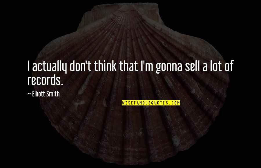 Casagranda Quotes By Elliott Smith: I actually don't think that I'm gonna sell