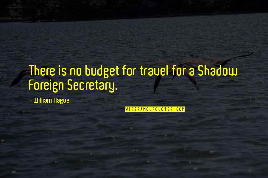 Casagrandas Cast Quotes By William Hague: There is no budget for travel for a