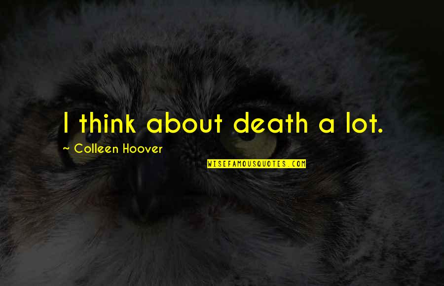 Casale Skinner Quotes By Colleen Hoover: I think about death a lot.