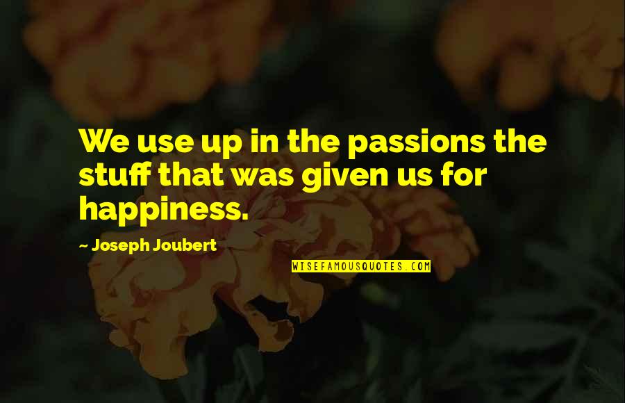 Casamatta Bianco Quotes By Joseph Joubert: We use up in the passions the stuff Casamatta Bianco Quotes By Joseph Joubert: We use up in the passions the stuff
