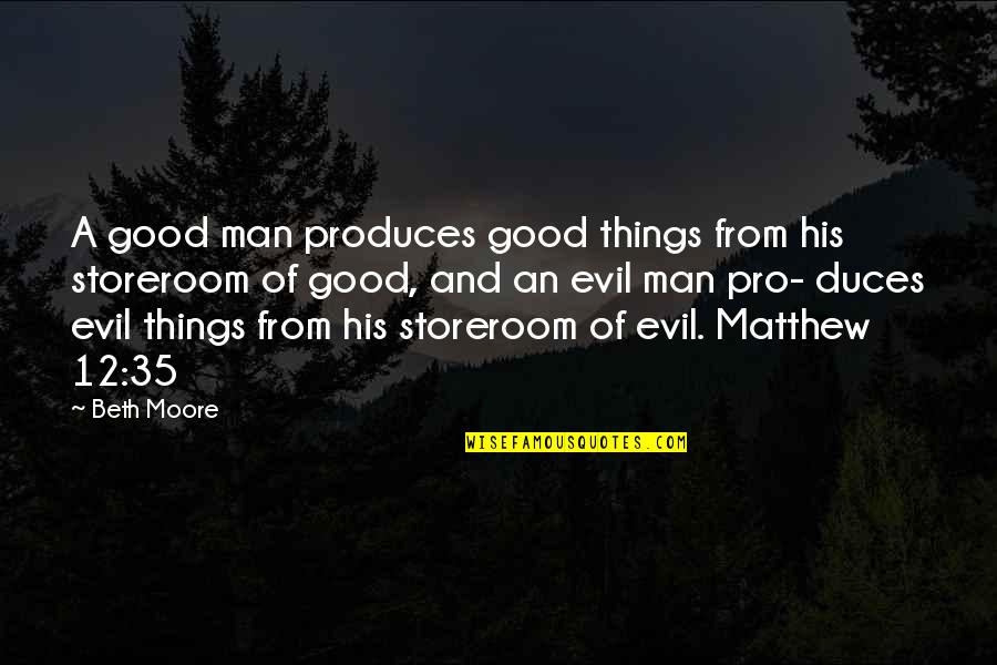 Casamentos Infantis Quotes By Beth Moore: A good man produces good things from his