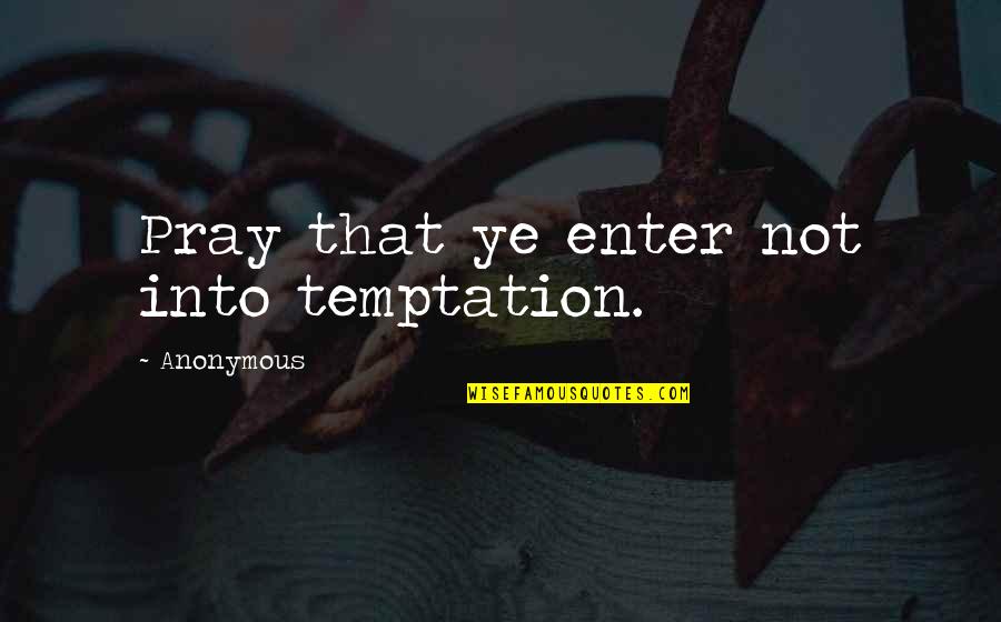 Casanova Fellini Quotes By Anonymous: Pray that ye enter not into temptation.