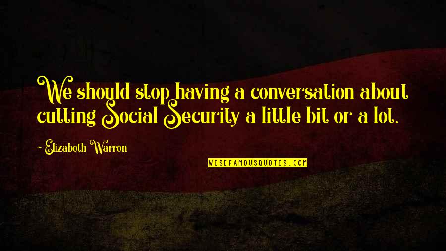 Casanova Francesca Quotes By Elizabeth Warren: We should stop having a conversation about cutting