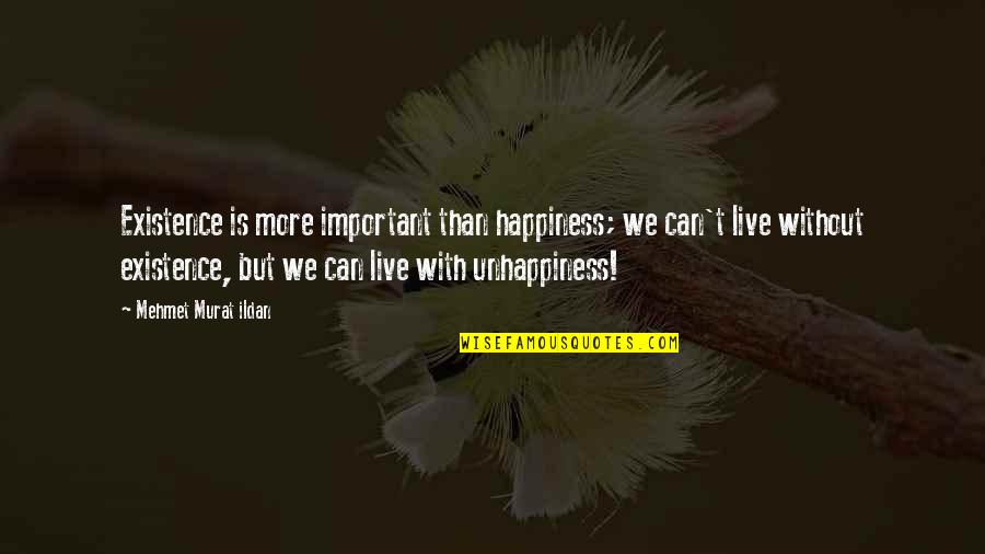 Casanova Francesca Quotes By Mehmet Murat Ildan: Existence is more important than happiness; we can't Casanova Francesca Quotes By Mehmet Murat Ildan: Existence is more important than happiness; we can't