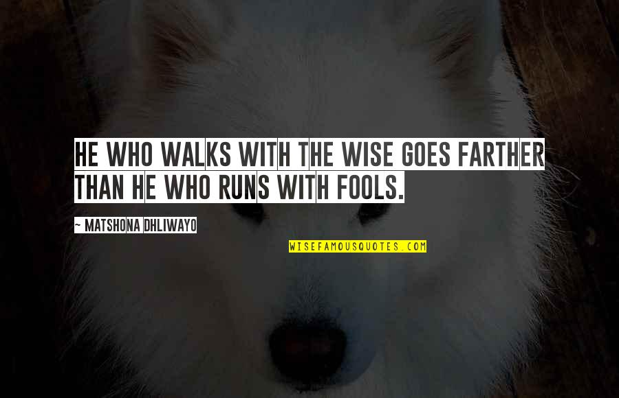 Casanovas Cayman Quotes By Matshona Dhliwayo: He who walks with the wise goes farther