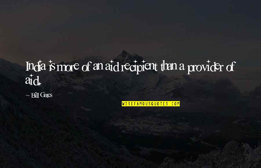 Casanovas In Dana Quotes By Bill Gates: India is more of an aid recipient than