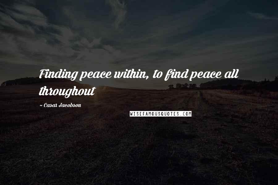 Casar Jacobson quotes: Finding peace within, to find peace all throughout