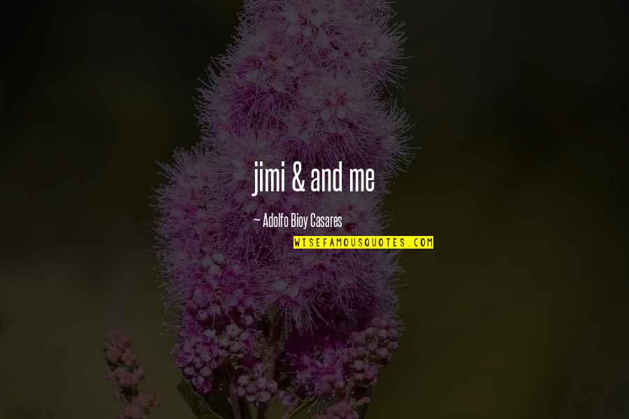 Casares Quotes By Adolfo Bioy Casares: jimi & and me