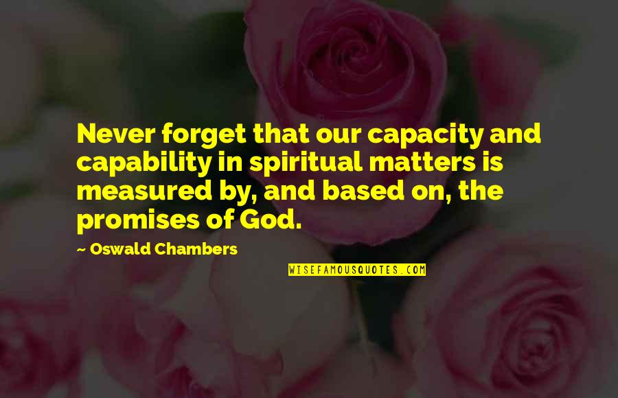 Casarnl Quotes By Oswald Chambers: Never forget that our capacity and capability in Casarnl Quotes By Oswald Chambers: Never forget that our capacity and capability in