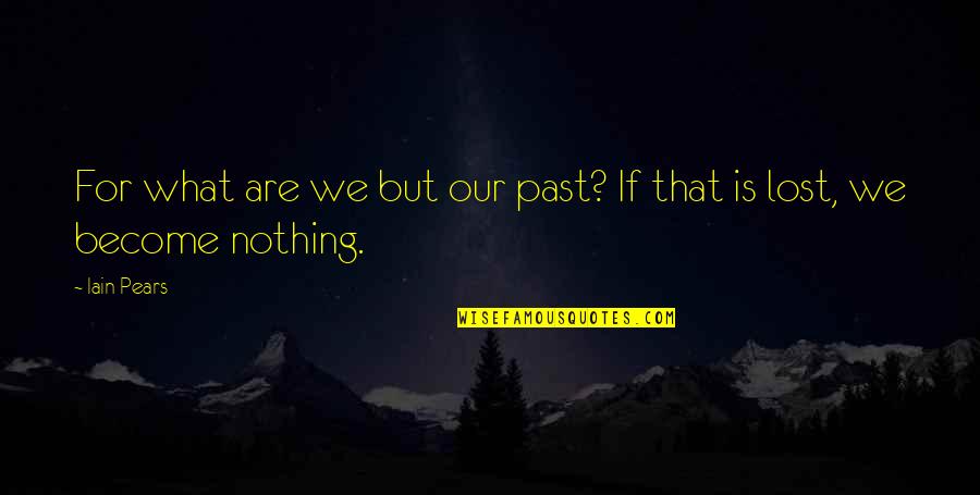 Casarolina Quotes By Iain Pears: For what are we but our past? If