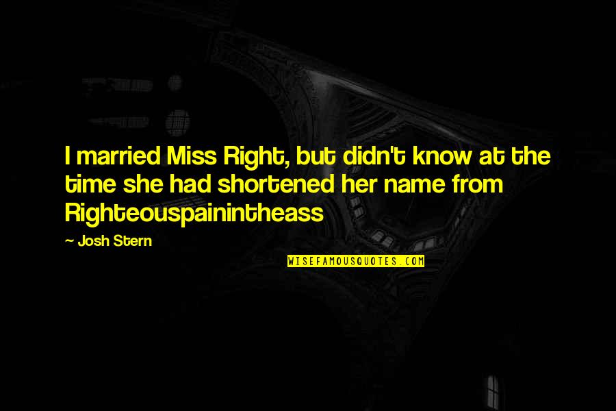 Casarse Esta Quotes By Josh Stern: I married Miss Right, but didn't know at