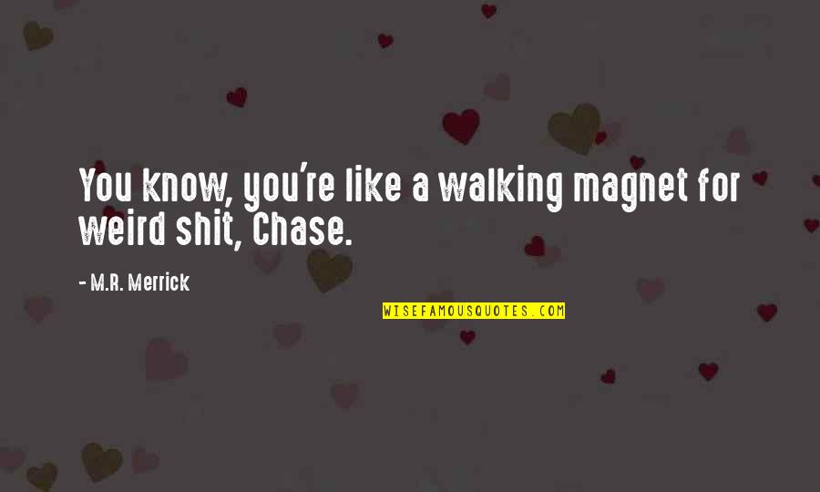 Casarse Esta Quotes By M.R. Merrick: You know, you're like a walking magnet for