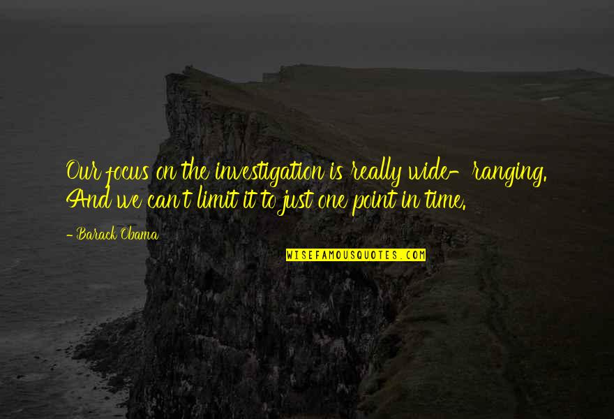 Casartelli Crash Quotes By Barack Obama: Our focus on the investigation is really wide-ranging. Casartelli Crash Quotes By Barack Obama: Our focus on the investigation is really wide-ranging.
