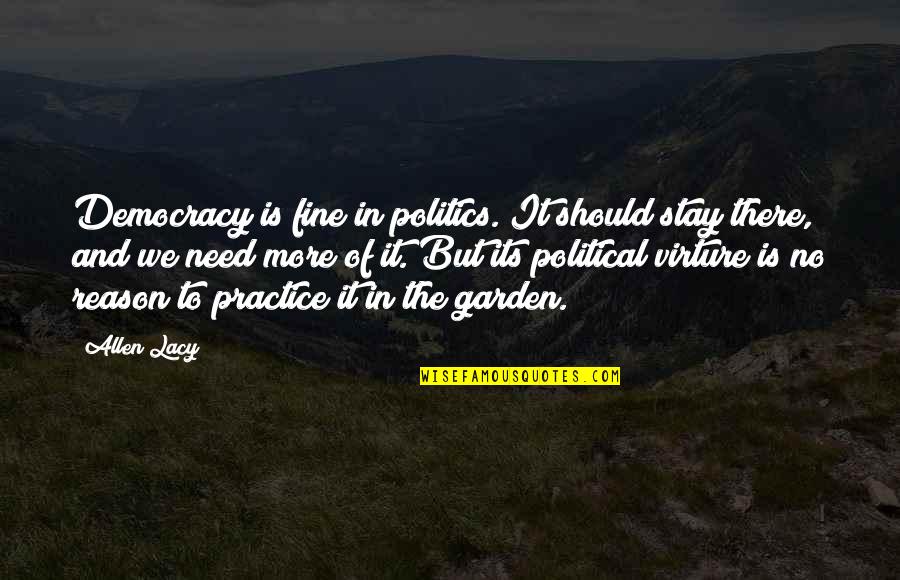 Casasola Guerra Quotes By Allen Lacy: Democracy is fine in politics. It should stay