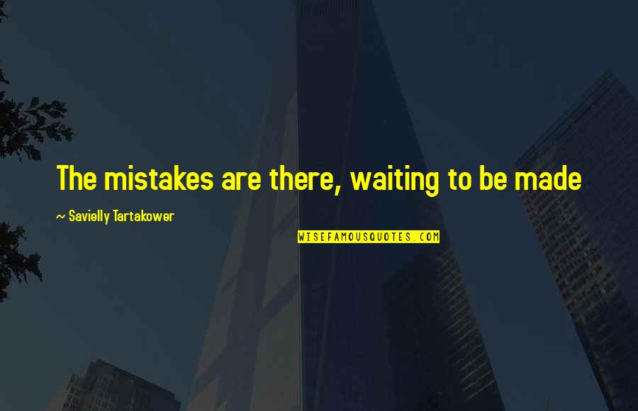 Casastecnourbe Quotes By Savielly Tartakower: The mistakes are there, waiting to be made