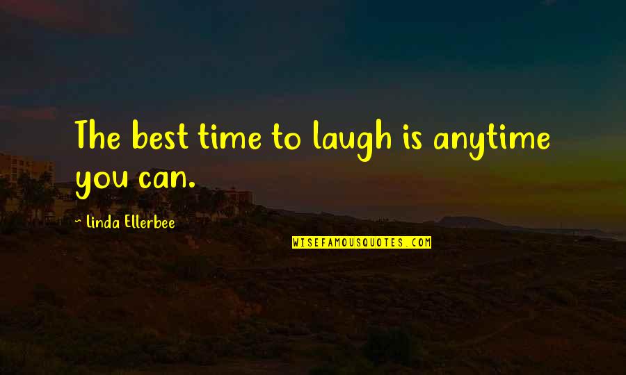 Casaster Quotes By Linda Ellerbee: The best time to laugh is anytime you Casaster Quotes By Linda Ellerbee: The best time to laugh is anytime you